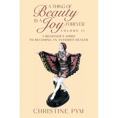 A Thing of Beauty is a Joy Forever: Volume II: A Beginner's Guide to Becoming an Antiques Dealer