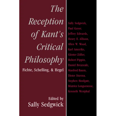 The Reception of Kant's Critical Philosophy: Fichte, Schelling, and Hegel