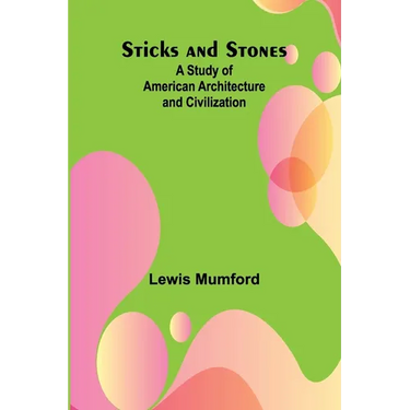 Sticks and Stones: A Study of American Architecture and Civilization