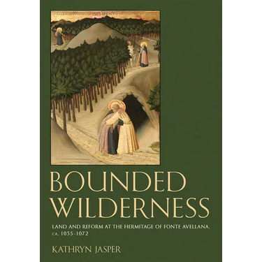 Bounded Wilderness: Land and Reform at the Hermitage of Fonte Avellana, Ca. 1035-1072