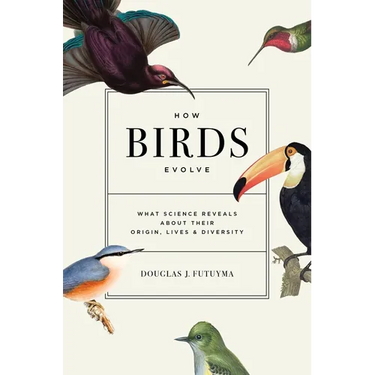How Birds Evolve: What Science Reveals about Their Origin, Lives, and Diversity