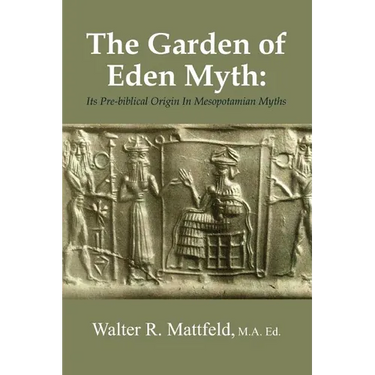 The Garden of Eden Myth: Its Pre-biblical Origin In Mesopotamian Myths