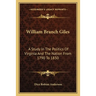 William Branch Giles: A Study In The Politics Of Virginia And The Nation From 1790 To 1830