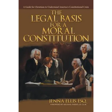 The Legal Basis for a Moral Constitution: A Guide for Christians to Understand America's Constitutional Crisis