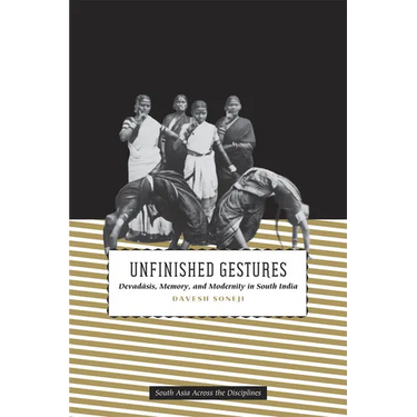 Unfinished Gestures: Devadasis, Memory, and Modernity in South India