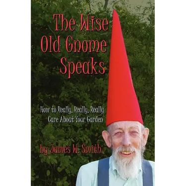 The Wise Old Gnome Speaks: How to Really, Really, Really Care About Your Garden
