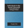 Individuals in the Social Lifeworld: A Social Philosophy of Heidegger's Dasein