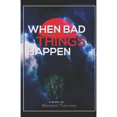 When bad things happen: a novel by Ndivhuho Thavhana
