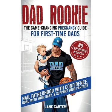 Dad Rookie - The Game-Changing Pregnancy Guide for First-Time Dads: Nail Fatherhood with Confidence, Bond with Your Baby, & Support Your Partner-No Ex