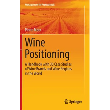 Wine Positioning: A Handbook with 30 Case Studies of Wine Brands and Wine Regions in the World