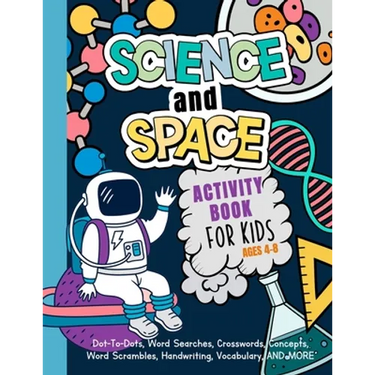 Science And Space Activity Book For Kids Ages 4-8: Learn About Atoms, Magnets, Planets, Organisms, Insects, Dinosaurs, Satellites, Molecules, Photosyn