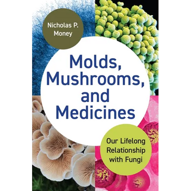 Molds, Mushrooms, and Medicines: Our Lifelong Relationship with Fungi