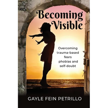 Becoming Visible: Overcoming Trauma-Based Fears, Phobias and Self-Doubt