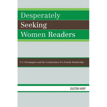 Desperately Seeking Women Readers: U.S. Newspapers and the Construction of a Female Readership