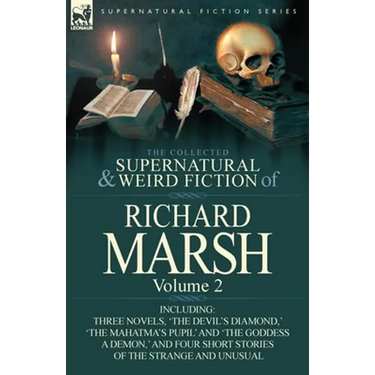 The Collected Supernatural and Weird Fiction of Richard Marsh: Volume 2-Including Three Novels, 'The Devil's Diamond, ' 'The Mahatma's Pupil' and 'The