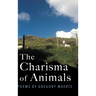 The Charisma of Animals: Poems by Gregory Maertz