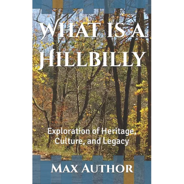 What is a Hillbilly: Exploration of Heritage, Culture, and Legacy