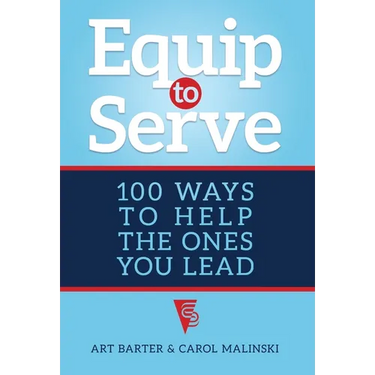 Equip to Serve: 100 Ways to Help the Ones You Lead