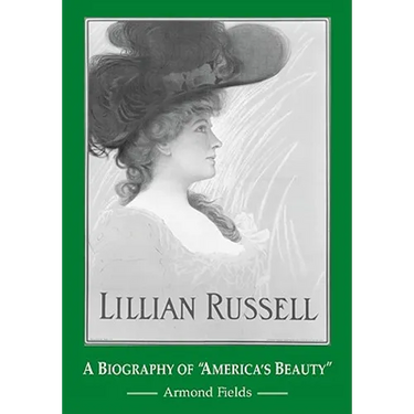 Lillian Russell: A Biography of "America's Beauty"