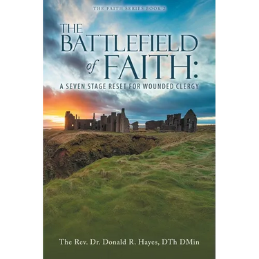 THE BATTLEFIELD of FAITH: A Seven Stage Reset for Wounded Clergy