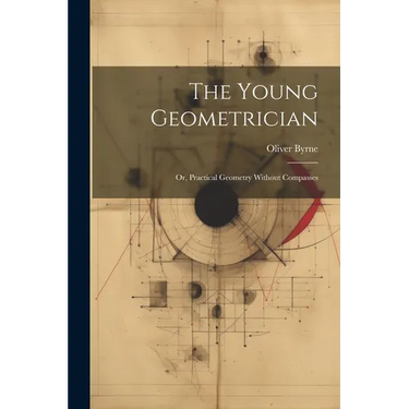 The Young Geometrician; Or, Practical Geometry Without Compasses