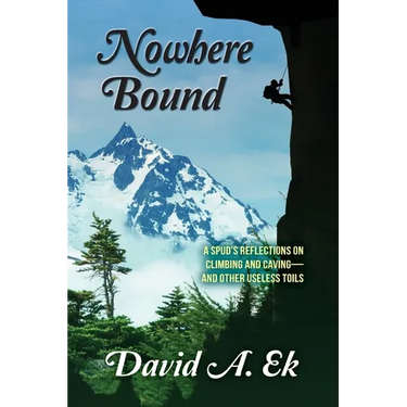 Nowhere Bound: A Spud's Reflections on Climbing and Caving-and Other Useless Toils