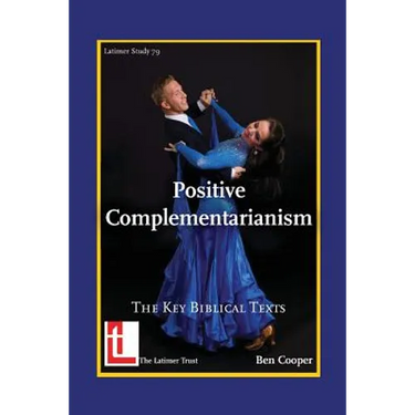 Positive Complementarianism: The Key Biblical Texts