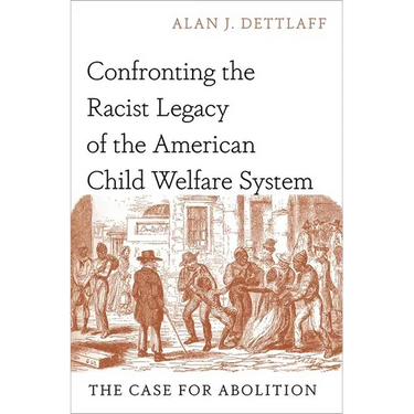Confronting the Racist Legacy of the American Child Welfare System: The Case for Abolition
