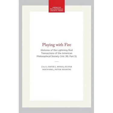 Playing with Fire: Histories of the Lightning Rod Transactions of the American Philosophical Society (Vol. 99, Part 5)
