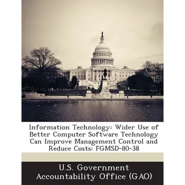 Information Technology: Wider Use of Better Computer Software Technology Can Improve Management Control and Reduce Costs: FGMSD-80-38