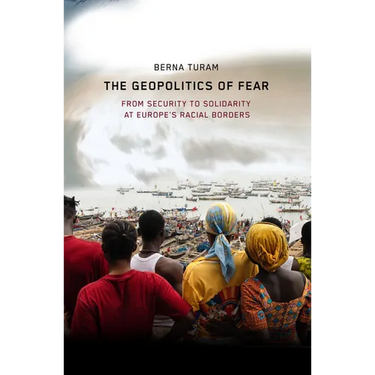 The Geopolitics of Fear: From Security to Solidarity at Europe's Racial Borders