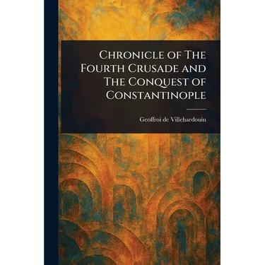 Chronicle of The Fourth Crusade and The Conquest of Constantinople