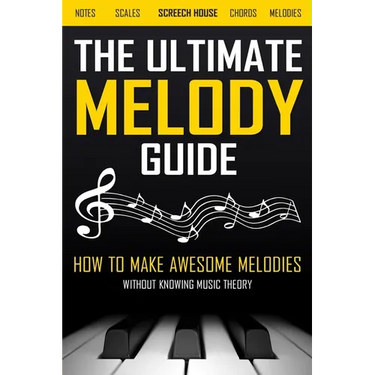 The Ultimate Melody Guide: How to Make Awesome Melodies without Knowing Music Theory (Notes, Scales, Chords, Melodies)