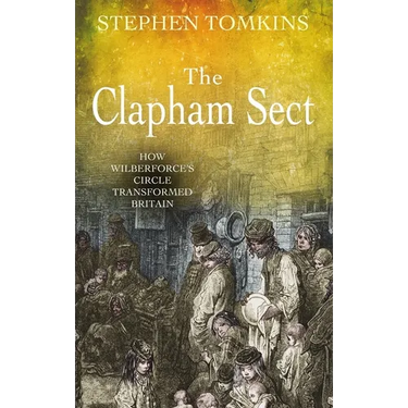 The Clapham Sect: How Wilberforce's Circle Transformed Britain