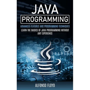 Java Programming: Advanced Features and Programming Techniques (Learn the Basics of Java Programming Without Any Experience)
