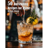 50 Bartending Recipes for Home