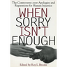 When Sorry Isn't Enough: The Controversy Over Apologies and Reparations for Human Injustice