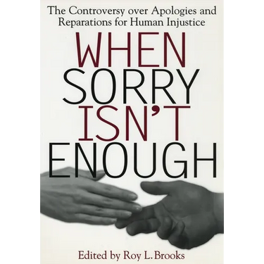 When Sorry Isn't Enough: The Controversy Over Apologies and Reparations for Human Injustice