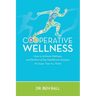 Cooperative Wellness: How to Achieve Wellness and Be Part of the Healthcare Solution (It's Easier Than You Think!)