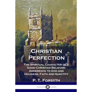 Christian Perfection: The Spiritual Character of a Good Christian Believer; Adherence to God and Holiness, Faith and Sanctity