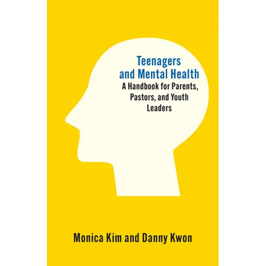 Teenagers and Mental Health: A Handbook for Parents, Pastors, and Youth Leaders