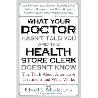 What Your Doctor Hasn't Told You and the Health Store Clerk Doesn't Know: The Truth About Alternative Treatments and What Works