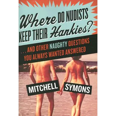 Where Do Nudists Keep Their Hankies?: ... and Other Naughty Questions You Always Wanted Answered