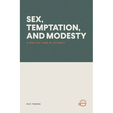 Sex, Temptation, and Modesty: A Biblical View of Intimacy