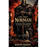 The First Norman: The True Story of Rollo of Normandy and the Lineage That Remade Europe