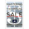 Mastering the Virtual Sale: 7 Strategies to Explode Your Business in the New Economy