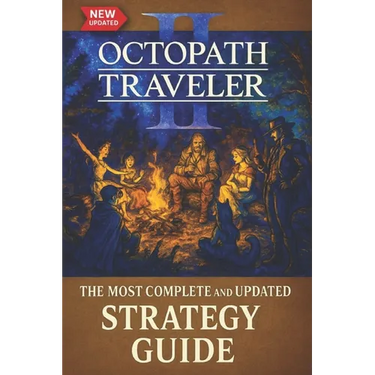 Octopath Traveler II: The Most Complete and Updated Strategy Guide: Tips, Tricks, and Help - All You Need to Know (Updated and Expanded)