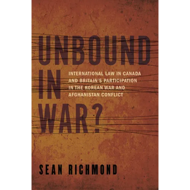 Unbound in War?: International Law in Canada and Britain's Participation in the Korean War and Afghanistan