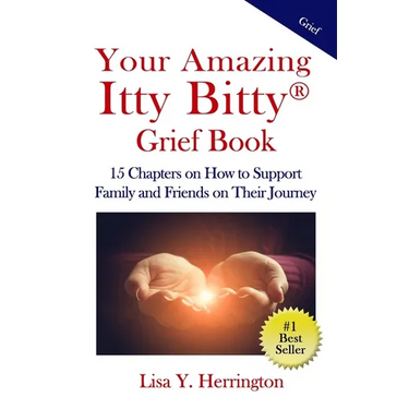 Your Amazing Itty Bitty(R) Grief Book: 15 Chapters on How to Support Family and Friends on Their Journey