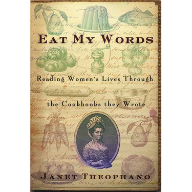 Eat My Words: Reading Women's Lives Through the Cookbooks They Wrote